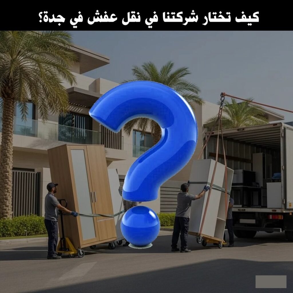 كيف تختار شركتنا لنقل العفش بجدة؟